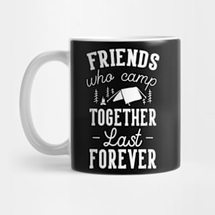 Funny Friends Camping Friends Who Camp Together Last Forever Mug